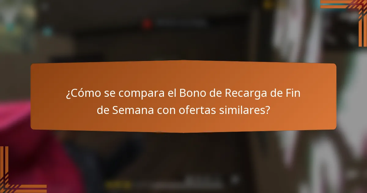¿Cómo se compara el Bono de Recarga de Fin de Semana con ofertas similares?