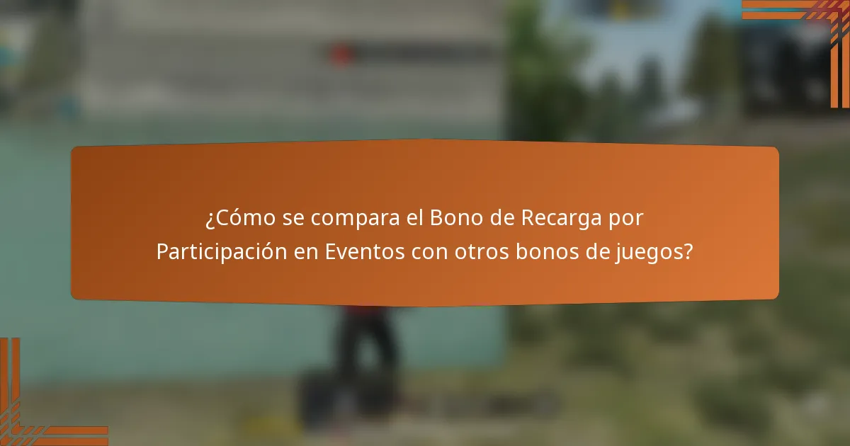 ¿Cómo se compara el Bono de Recarga por Participación en Eventos con otros bonos de juegos?