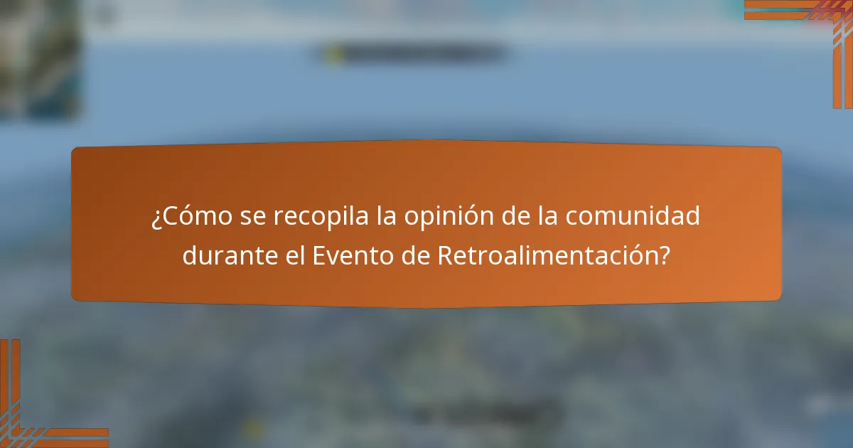 ¿Cómo se recopila la opinión de la comunidad durante el Evento de Retroalimentación?