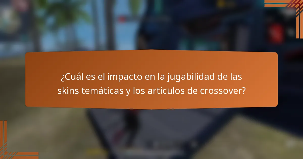 ¿Cuál es el impacto en la jugabilidad de las skins temáticas y los artículos de crossover?