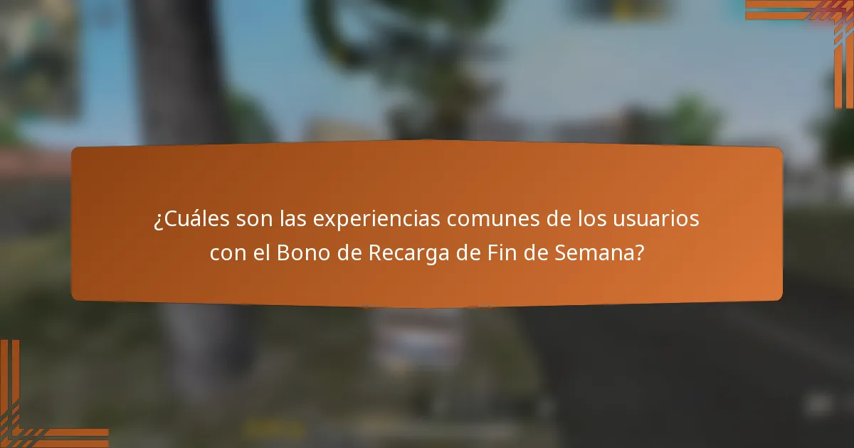 ¿Cuáles son las experiencias comunes de los usuarios con el Bono de Recarga de Fin de Semana?