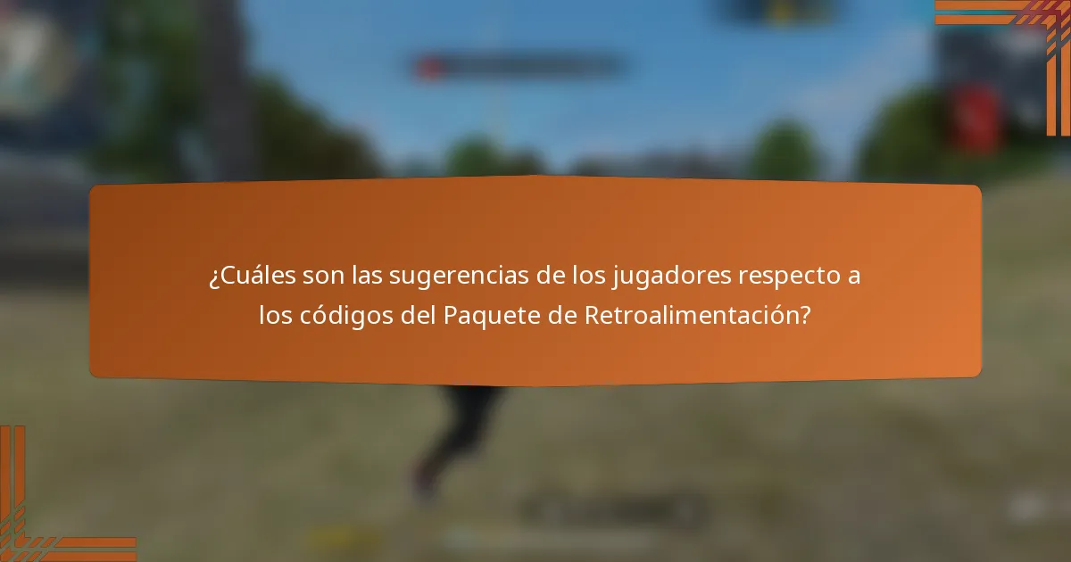 ¿Cuáles son las sugerencias de los jugadores respecto a los códigos del Paquete de Retroalimentación?