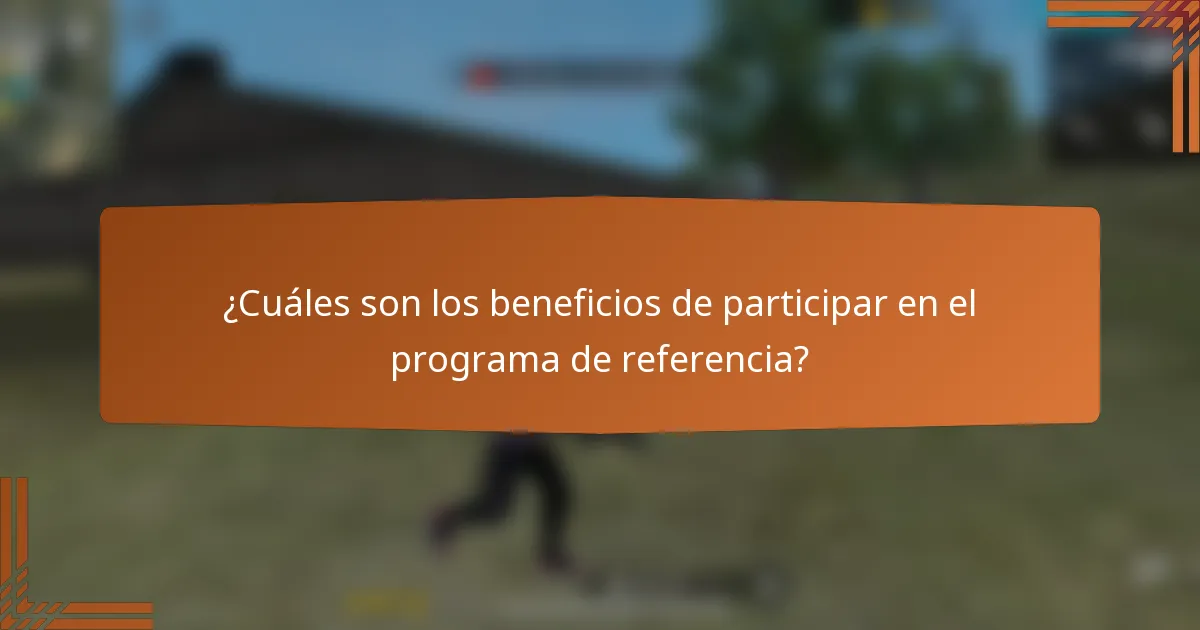 ¿Cuáles son los beneficios de participar en el programa de referencia?