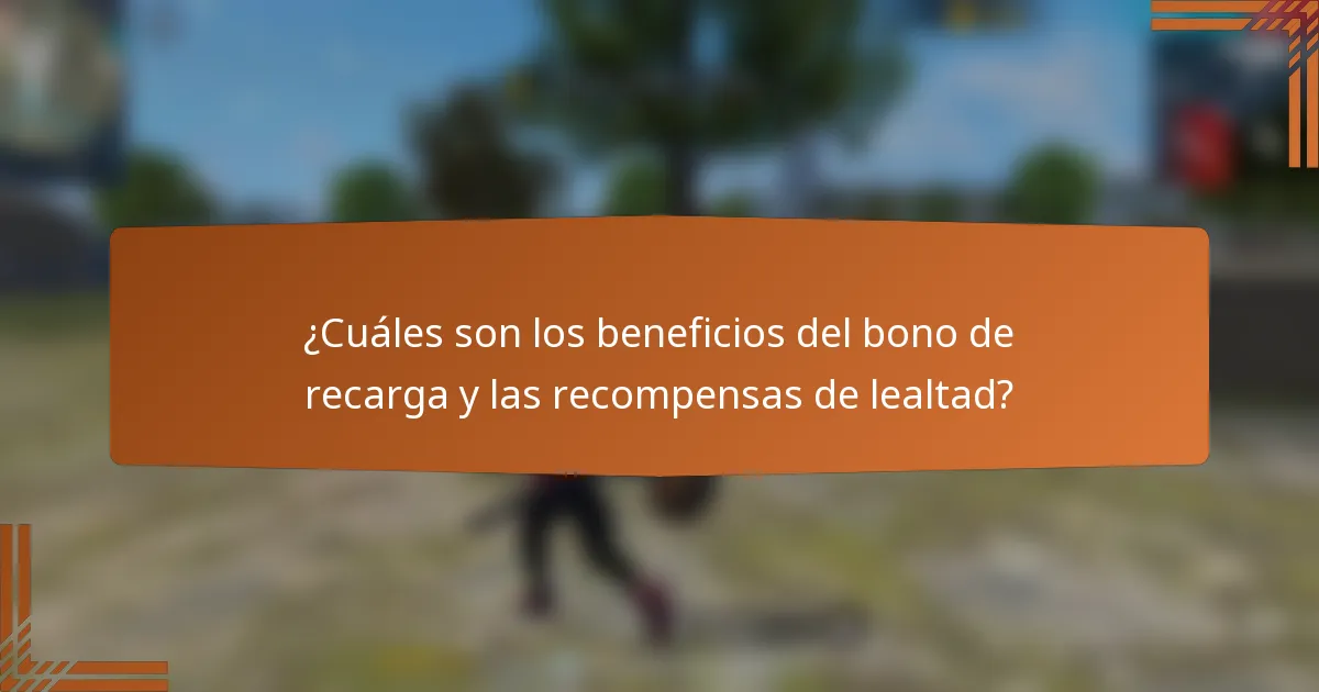 ¿Cuáles son los beneficios del bono de recarga y las recompensas de lealtad?