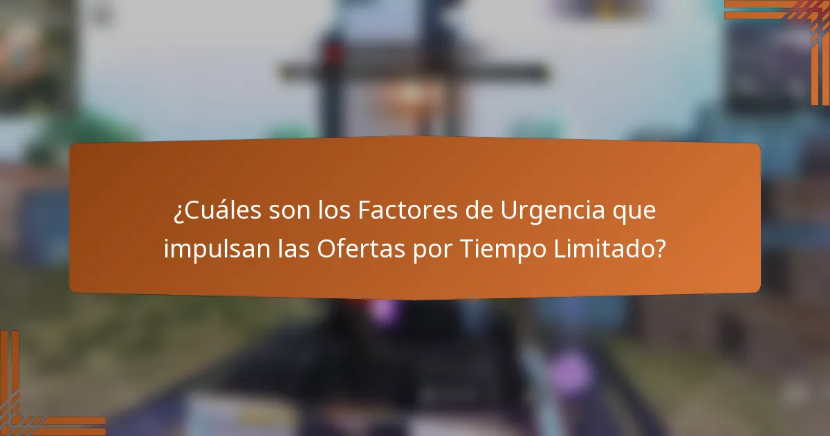 ¿Cuáles son los Factores de Urgencia que impulsan las Ofertas por Tiempo Limitado?