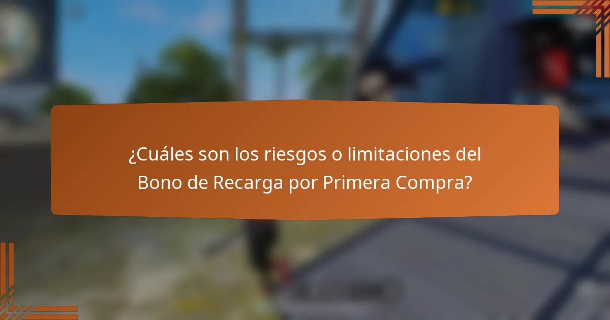 ¿Cuáles son los riesgos o limitaciones del Bono de Recarga por Primera Compra?