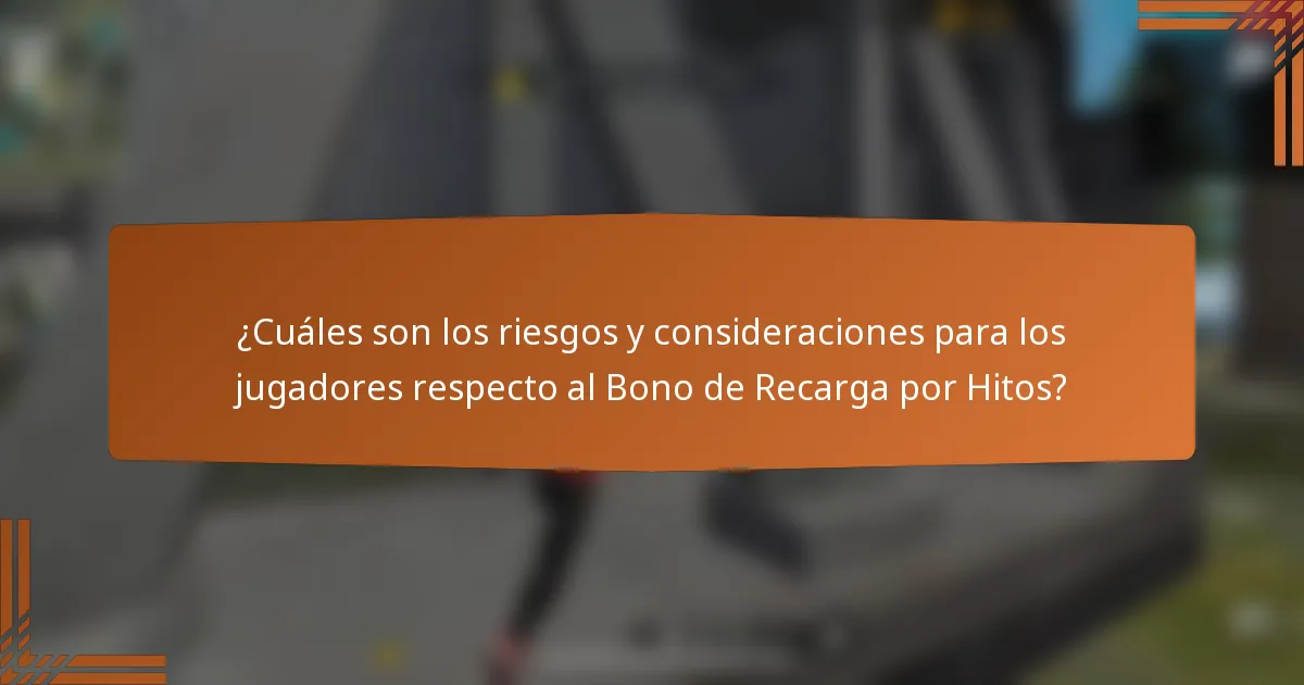 ¿Cuáles son los riesgos y consideraciones para los jugadores respecto al Bono de Recarga por Hitos?