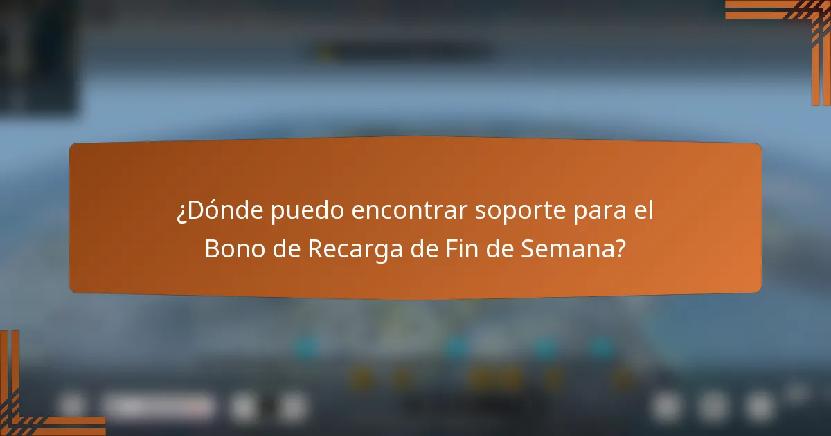 ¿Dónde puedo encontrar soporte para el Bono de Recarga de Fin de Semana?