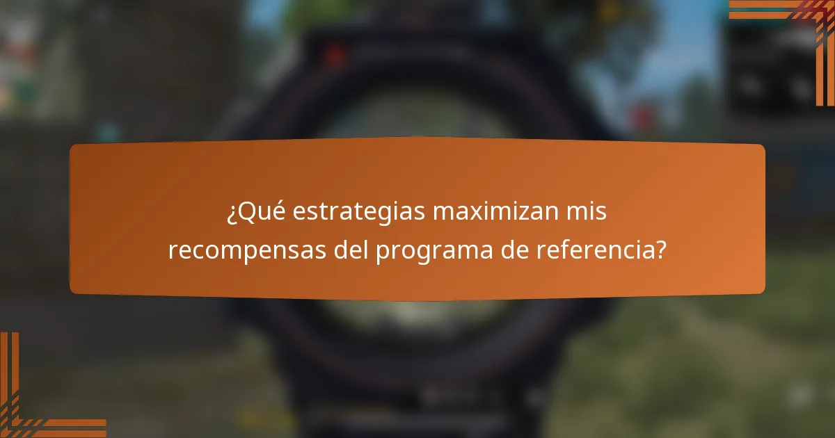 ¿Qué estrategias maximizan mis recompensas del programa de referencia?