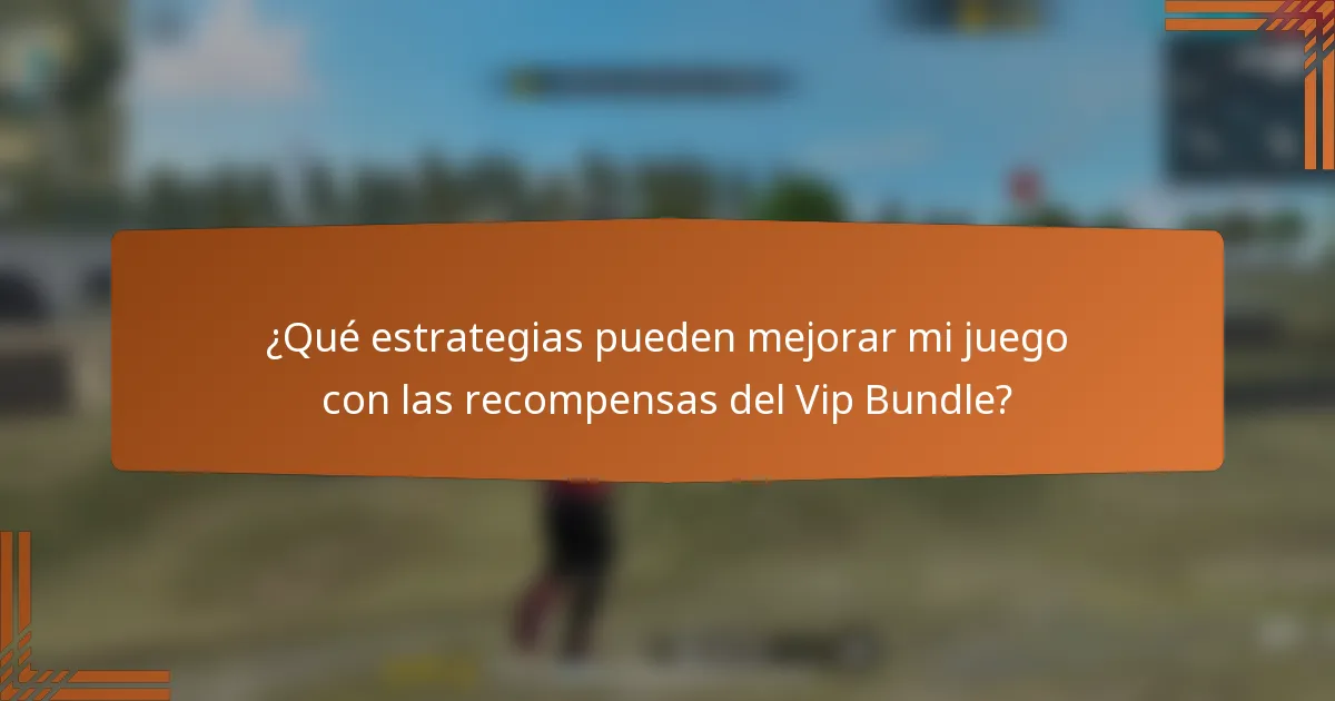 ¿Qué estrategias pueden mejorar mi juego con las recompensas del Vip Bundle?