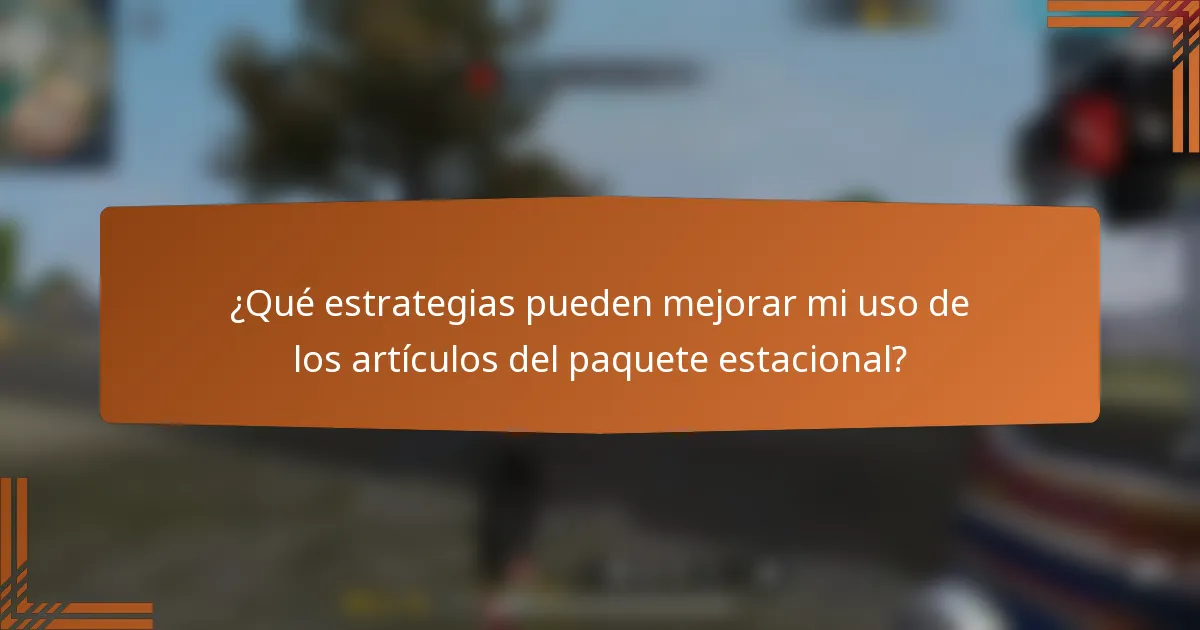 ¿Qué estrategias pueden mejorar mi uso de los artículos del paquete estacional?