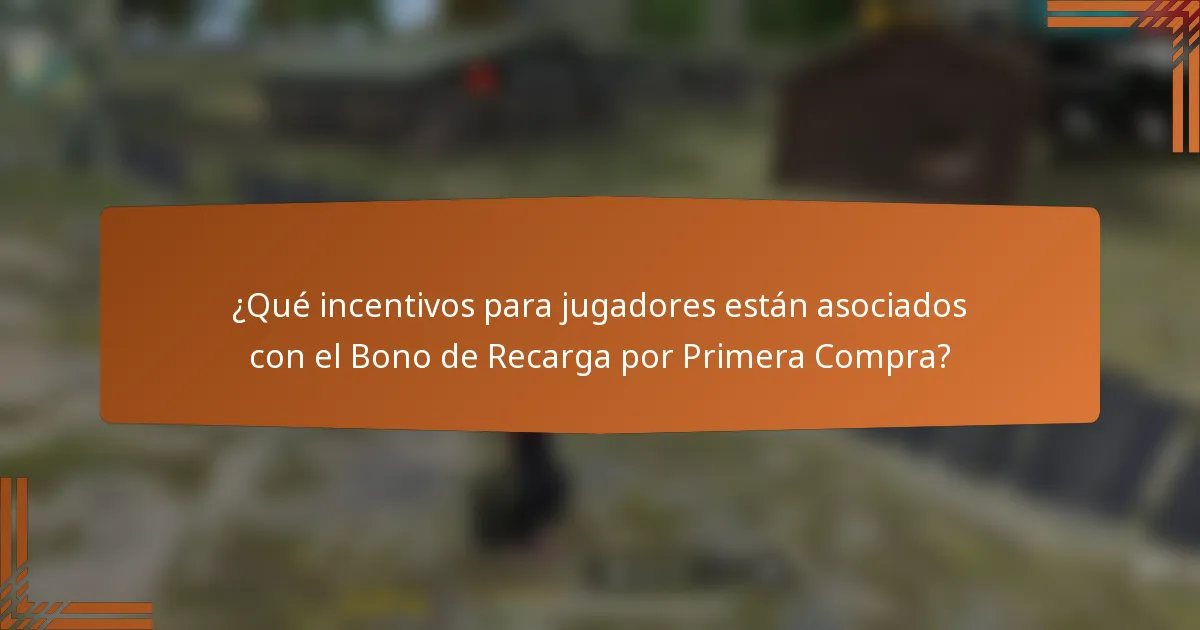 ¿Qué incentivos para jugadores están asociados con el Bono de Recarga por Primera Compra?