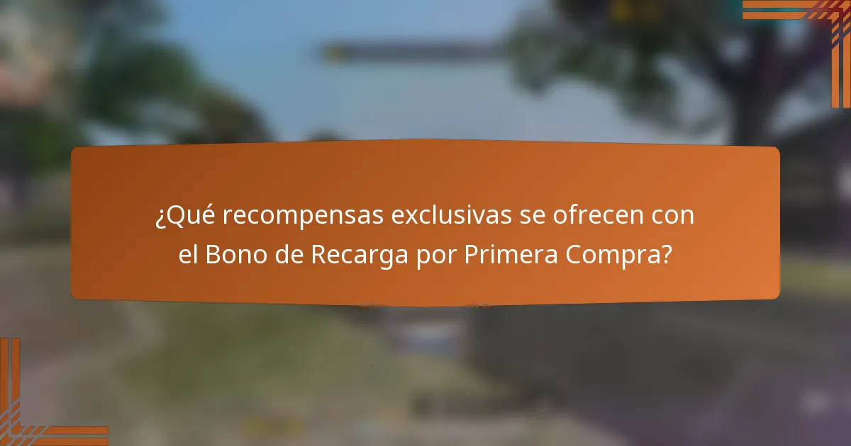 ¿Qué recompensas exclusivas se ofrecen con el Bono de Recarga por Primera Compra?