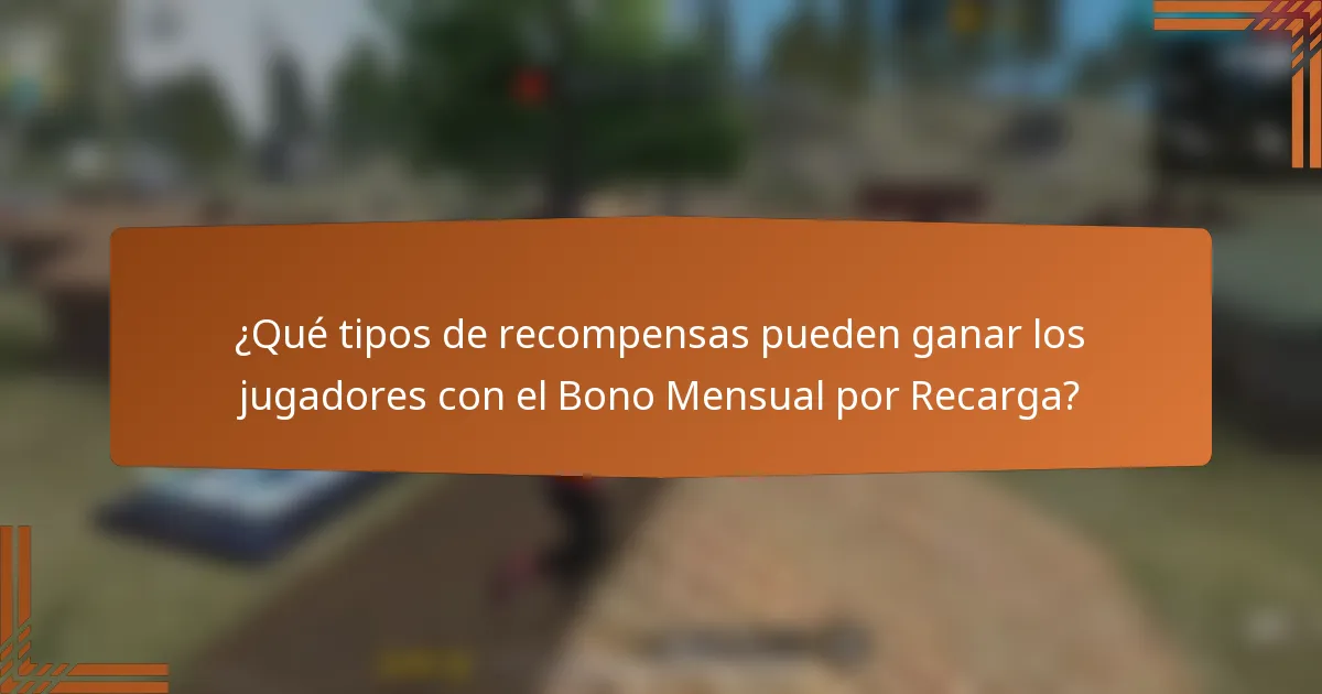 ¿Qué tipos de recompensas pueden ganar los jugadores con el Bono Mensual por Recarga?