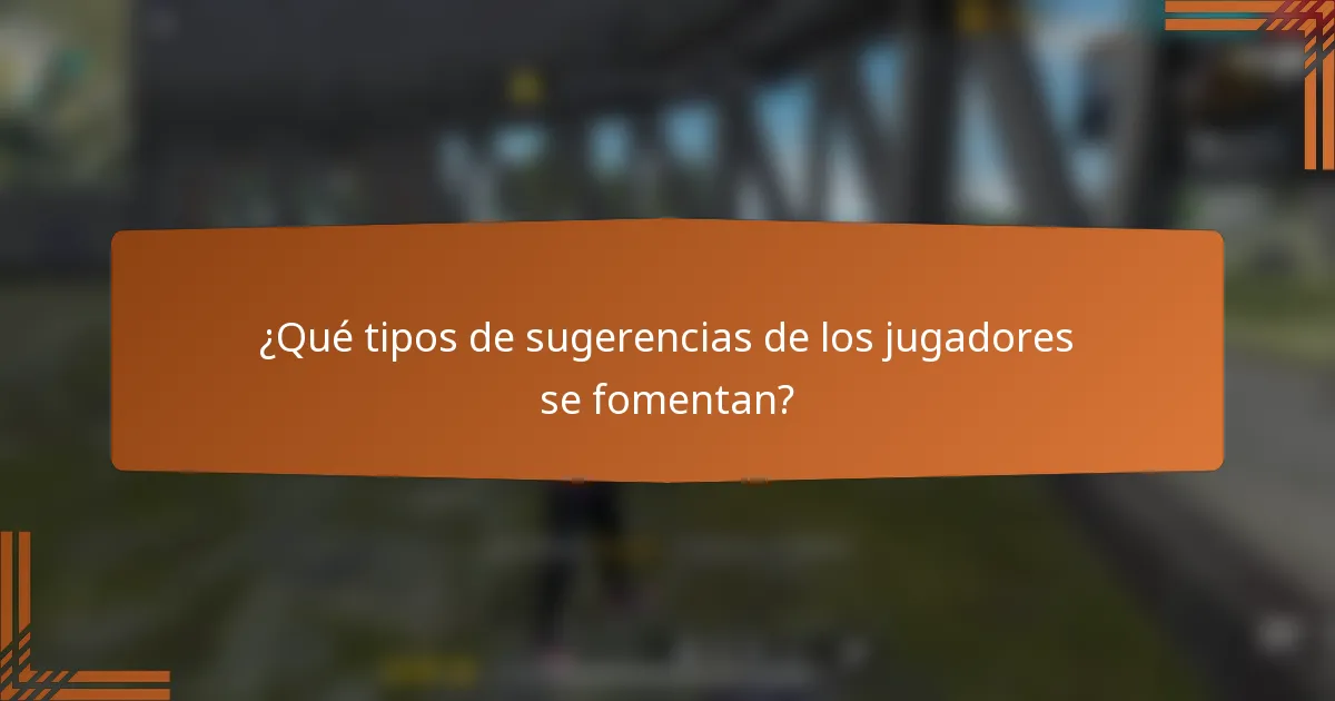 ¿Qué tipos de sugerencias de los jugadores se fomentan?